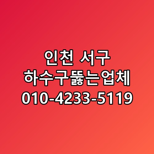 인천 서구 하수구뚫는업체 010-4233-5119 꼭 알아야 할 포인트