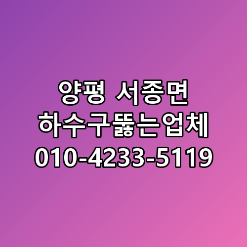 양평 서종면 하수구뚫는업체 010-4233-5119 놓치면 후회할 포인트