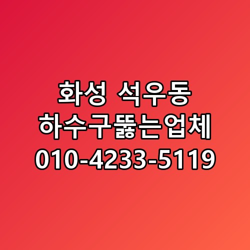 화성 석우동 하수구뚫는업체 010-4233-5119 놓치면 후회할 포인트